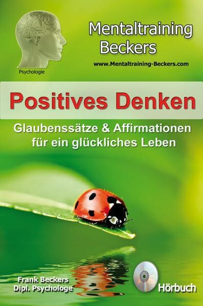 Hörbuch: Positives Denken - Glaubenssätze & Affirmationen für ein glückliches Leben - kraftvolle Gedanken für eine optimistischere Lebenseinstellung (Selbsthilfe CD) (Mentaltraining-Beckers)