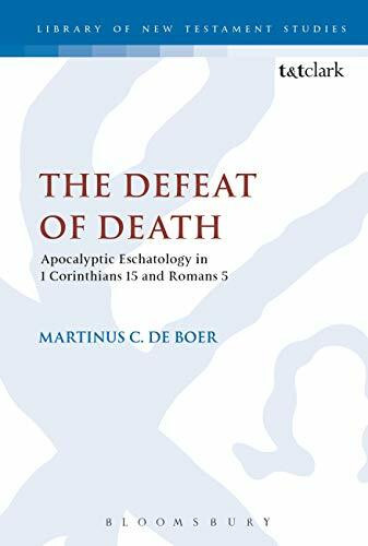 The Defeat of Death: Apocalyptic Eschatology in 1 Corinthians 15 and Romans 5 (The Library of New Testament Studies)