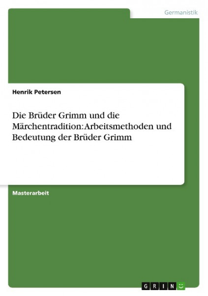 Die Brüder Grimm und die Märchentradition: Arbeitsmethoden und Bedeutung der Brüder Grimm