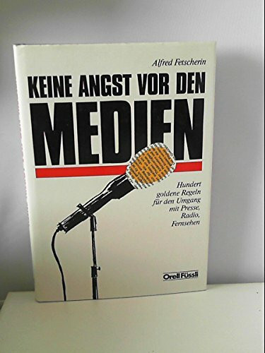 Keine Angst vor den Medien: Hundert goldene Regeln für den Umgang mit Presse, Radio, Fernsehen