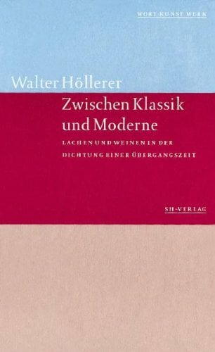 Zwischen Klassik und Moderne: Lachen und Weinen in der Dichtung einer Übergangszeit Zwischen Klassik und Moderne: Lachen und Weinen in der Dichtung einer Übergangszeit