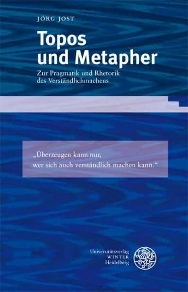 Topos und Metapher: Zur Pragmatik und Rhetorik des Verständlichmachens (Sprache - Literatur und Geschichte. Studien zur Linguistik /Germanistik)