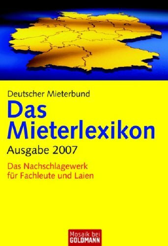 Das Mieterlexikon - Ausgabe 2007: Das Nachschlagewerk für Fachleute und Laien: Das Nachschlagewerk für Fachleute und Laien. Hrsg. v. Dtsch. Mieterbund