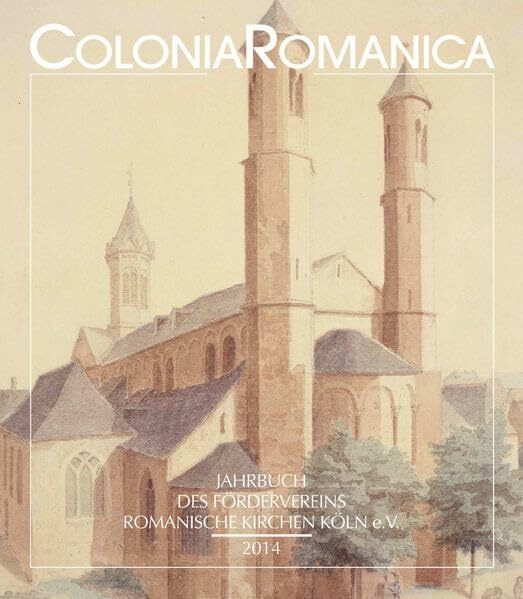 Colonia Romanica XXIX 2014: Die romanischen Kölner Pfarrkirchen von den Anfängen bis zur Gegenwart. Geschichte - Architektur - Ausstattung Band 2