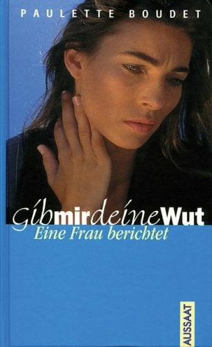 Gib mir deine Wut: Eine Frau berichtet Gib mir deine Wut: Eine Frau berichtet