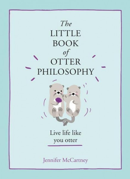The Little Book of Otter Philosophy (the Little Animal Philosophy Books)