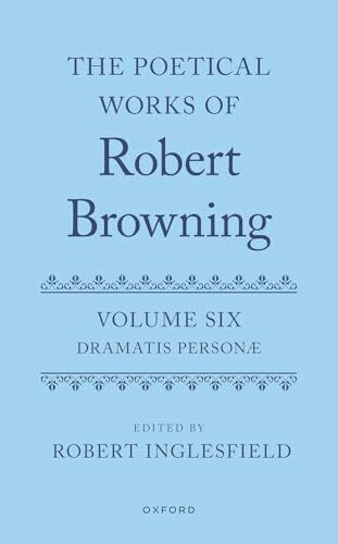 The Poetical Works of Robert Browning: Dramatis Personæ (Oxford English Texts: Poetical Works of Robert Browning, 6)
