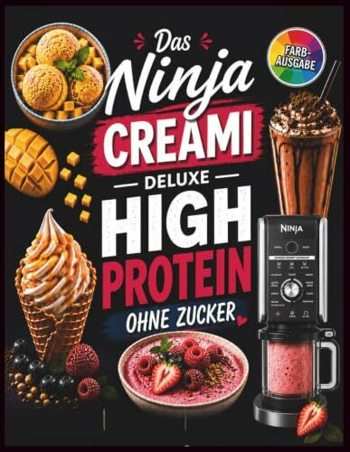 Ninja Creami Deluxe - Das High Protein Rezeptbuch ohne Zucker: Zuckerfreie & eiweßreiche Eisrezepte in Farbe mit Nährwertangaben für die Ninja Creami ... Frozen Yogurt, Smoothie Bowls und mehr