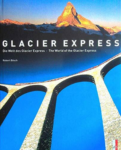 Die Welt des Glacier Express / The World of the Glacier Express: Die Welt des Glacier Express The World of the Glacier Express zweisprachig d/e