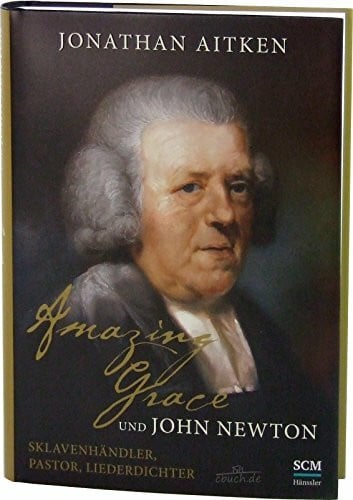 Amazing Grace und John Newton: Sklavenhändler, Pastor, Liederdichter