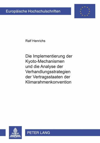Die Implementierung der Kyoto-Mechanismen und die Analyse der Verhandlungsstrategien der Vertragsstaaten der Klimarahmenkonvention: ... / Série 5: Sciences économiques, Band 2726)