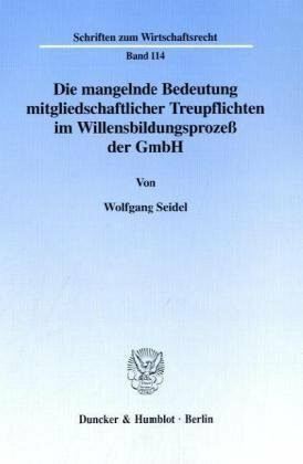 Die mangelnde Bedeutung mitgliedschaftlicher Treupflichten im Willensbildungsprozess der GmbH