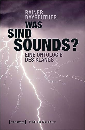 Was sind Sounds?: Eine Ontologie des Klangs (Musik und Klangkultur, Bd. 36)