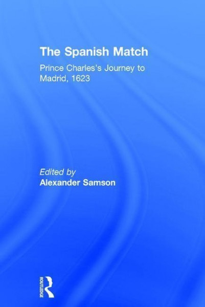 The Spanish Match: Prince Charles's Journey to Madrid, 1623
