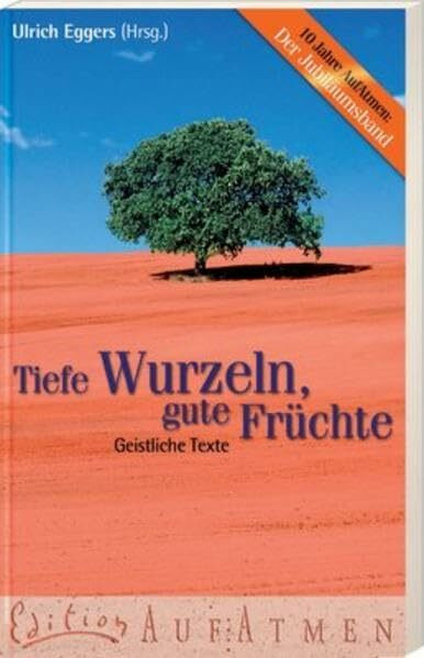 Tiefe Wurzeln, gute Früchte: Geistliche Texte (Edition AufAtmen)