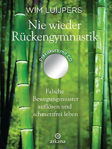 Nie wieder Rückengymnastik: Falsche Bewegungsmuster auflösen und schmerzfrei leben - mit MP3-CD