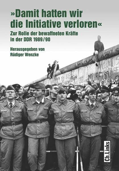 "Damit hatten wir die Initiative verloren": Zur Rolle der bewaffneten Kräfte in der DDR 1989/90