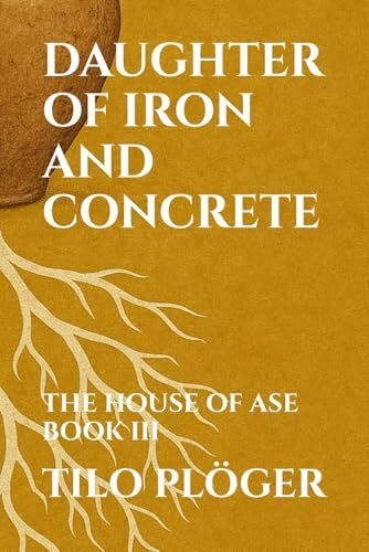 DAUGHTER OF IRON AND CONCRETE: THE HOUSE OF ASE - BOOK III (THE HOUSE OF ÀṢẸ: The Ledger of Names, Band 3)