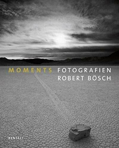 Robert Bösch. Moments: Landscape Photography as Art Form: An Homage to Nature
