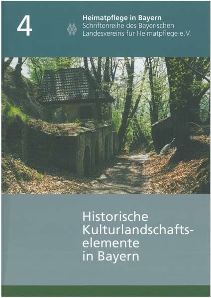 Handbuch der historischen Kulturlandschaftselemente in Bayern (Heimatpflege in Bayern: Schriftenreihe des Bayerischen Landesvereins für Heimatpflege) Handbuch der historischen Kulturlandschaftselemente in Bayern (Heimatpflege in Bayern: Schriftenreihe des Bayerischen Landesvereins für Heimatpflege)