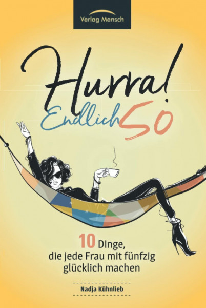 Hurra! Endlich 50! Zehn Dinge, die Frauen mit fünfzig glücklich machen: Das Geschenkbuch für alle Frauen, die mehr Glück erleben möchten