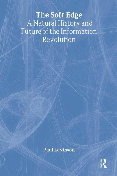 The Soft Edge: A Natural History and Future of the Information Revolution