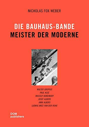 Die Bauhaus-Bande. Meister der Moderne: Walter Gropius, Paul Klee, Wassily Kandinsky, Josef Albers, Anni Albers, Ludwig Mies van der Rohe