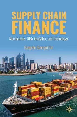 Supply Chain Finance: Mechanisms, Risk Analytics, and Technology Supply Chain Finance: Mechanisms, Risk Analytics, and Technology