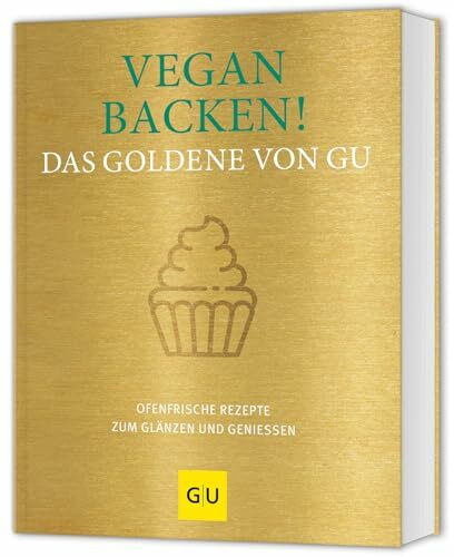 Vegan backen! Das Goldene von GU: Ofenfrische Rezepte zum Glänzen und Genießen