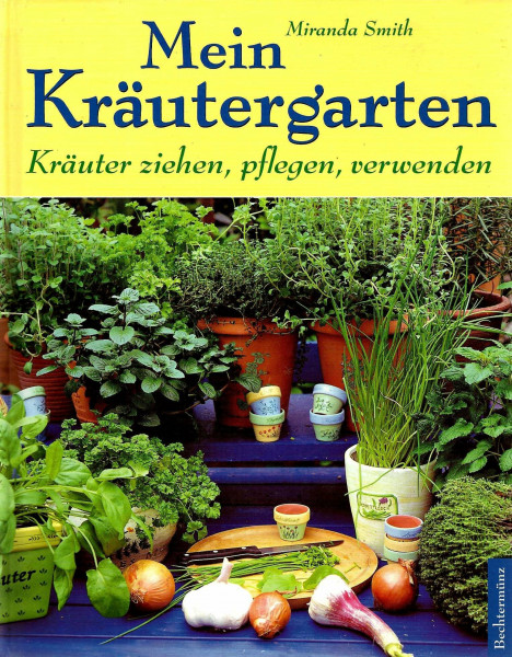 Mein Kräutergarten: Kräuter ziehen, pflegen, verwenden