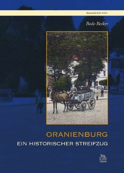 Oranienburg: Ein historischer Streifzug (Heimatarchiv)