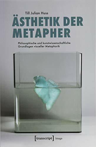 Ästhetik der Metapher: Philosophische und kunstwissenschaftliche Grundlagen visueller Metaphorik (Image, Bd. 154)