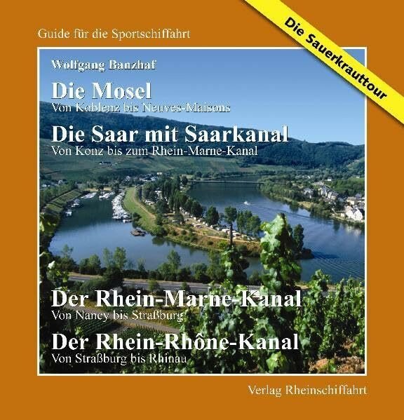 - Die Sauerkrauttour - Die Mosel - Von Koblenz bis Neuves Maisons Die Saar - Von Konz bis Rhein-Marne-Kanal Der Rhein-Marne-Kanal - Von Nancy bis ... per Internet (Guide für die Sportschiffahrt)