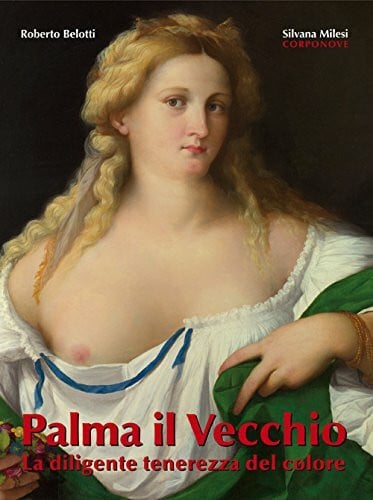 Palma il Vecchio. La diligente tenerezza del colore (Artisti bergamaschi)