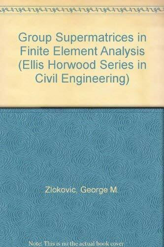 Group Supermatrices in Finite Element Analysis (Ellis Horwood Series in Civil Engineering)