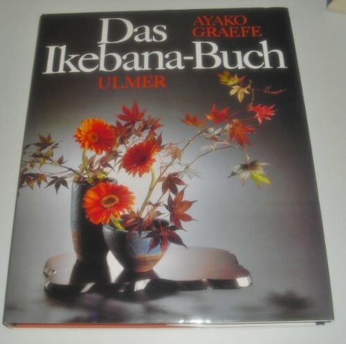 Das Ikebana-Buch: Von Geist und Schönheit des japanischen Blumensteckens