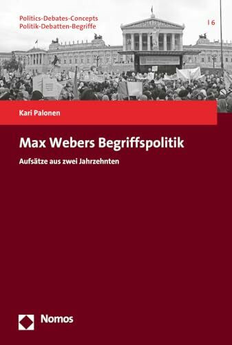 Max Webers Begriffspolitik: Aufsätze aus zwei Jahrzehnten (Politics-Debates-Concepts. Politik-Debatten-Begriffe)