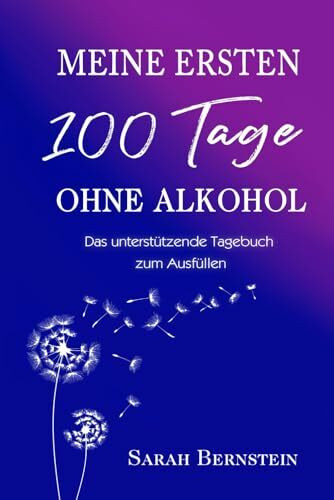 Meine ersten 100 Tage ohne Alkohol - Das unterstützende Tagebuch zum Ausfüllen: für mehr Freiheit, Lebensfreude, Selbstvertrauen und neue Energie