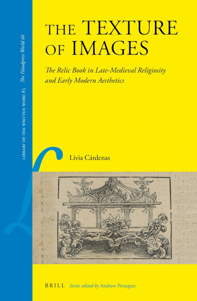 The Texture of Images: The Relic Book in Late-Medieval Religiosity and Early Modern Aesthetics (Library of the Written Word - The Handpress World)