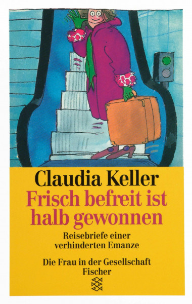 Frisch befreit ist halb gewonnen: Reisebriefe einer verhinderten Emanze (Die Frau in der Gesellschaft)