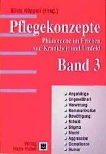Pflegekonzepte, Bd.3, Angehörige, Ungewißheit, Verwirrung, Kommunikation, Bewältigung, Schuld, Stigma, Macht, Aggression, Compliance, Humor: Phänomene ... im Erleben von Krankheiten und Umfeld)