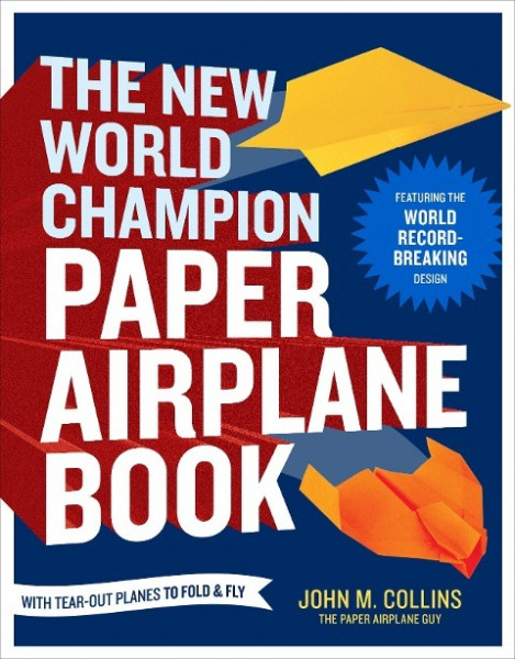 The New World Champion Paper Airplane Book: Featuring the World Record-Breaking Design, with Tear-Ou