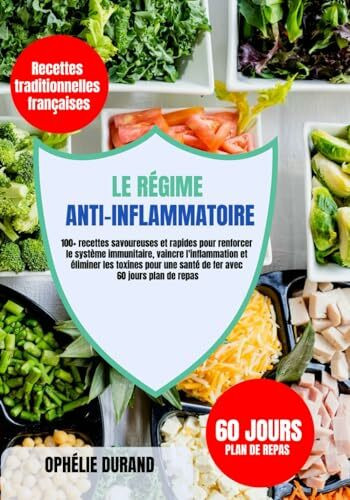 Régime anti-inflammatoire: 100+ recettes savoureuses et rapides pour renforcer le système immunitaire, vaincre l'inflammation et éliminer les toxines pour une santé de fer avec 60 jours plan de repas