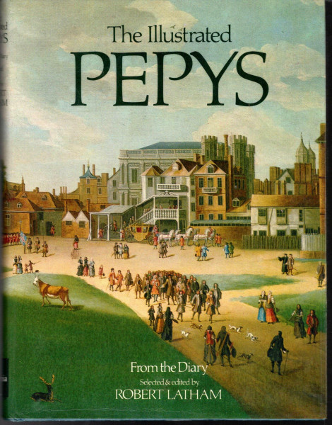 Illustrated Pepys: Extracts from the Diary. Selected and Ed by Robert Latham