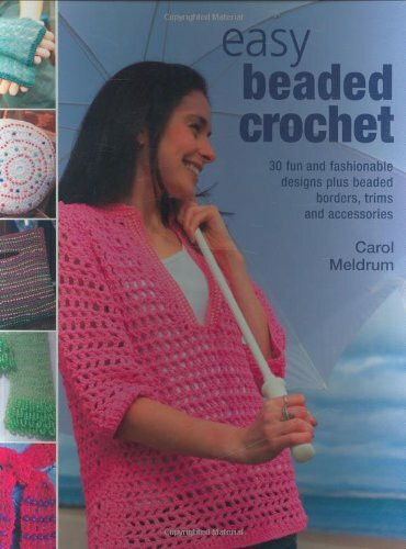 Easy Beaded Crochet: 30 Fun and Fashionable Designs Plus Beaded Borders, Trims and Accessories