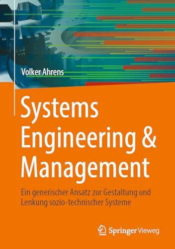 Systems Engineering & Management: Ein generischer Ansatz zur Gestaltung und Lenkung sozio-technischer Systeme