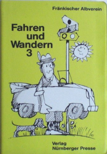 Fahren und Wandern 3: 70 Wandervorschläge in die nähere und weitere Umgebung Nürnbergs für den Autofahrer