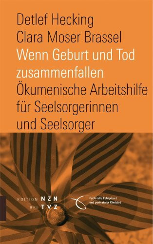 Wenn Geburt und Tod zusammenfallen: Okumenische Arbeitshilfe Fur Seelsorgerinnen Und Seelsorger Bei Fehlgeburt Und Perinatalem Kindstod