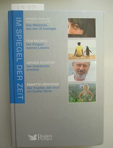 Im Spiegel der Zeit. Erlebtes, Erfahrenes, Erforschtes. Reader's Digest. - Das Mädchen, das den IS besiegte, Der Pinguin meiens Lebens, Der Krankheitsermittler, Der Tropfen, der mich zur Quelle führte