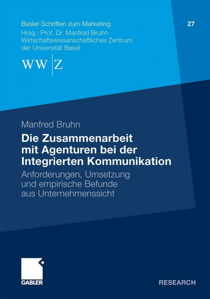 Die Zusammenarbeit Mit Agenturen Bei Der Integrierten Kommunikation: Anforderungen, Umsetzung und empirische Befunde aus Unternehmenssicht (Basler ... (Basler Schriften zum Marketing, 27, Band 27)